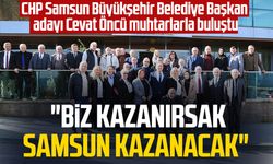 CHP Samsun Büyükşehir Belediye Başkan adayı Cevat Öncü muhtarlarla buluştu