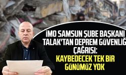 İMO Samsun Şube Başkanı Talak'tan deprem güvenliği çağrısı: Kaybedecek tek bir günümüz yok