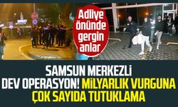 Samsun merkezli dev operasyon! Milyarlık vurguna çok sayıda tutuklama: Adliye önünde gergin anlar