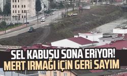 Sel kabusu sona eriyor! Samsun Mert Irmağı için geri sayım