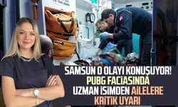 Samsun o olayı konuşuyor! PUBG faciasında uzman isimden ailelere kritik uyarı