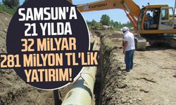 Samsun'a 21 yılda 32 milyar 281 milyon TL'lik yatırım!