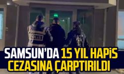 Samsun Çarşamba'da 15 yıl hapis cezasına çarptırıldı