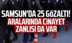 Samsun'da 25 gözaltı! Aralarında cinayet zanlısı da var