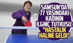 Samsun'da 77 yaşındaki kadının ilginç tutkusu: "Hastalık haline geldi"