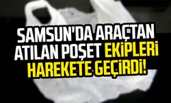 Samsun'da araçtan atılan poşet ekipleri harekete geçirdi!