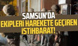 Samsun'da ekipleri harekete geçiren istihbarat!