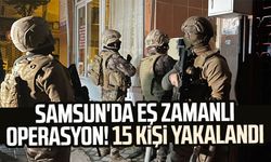 Samsun'da eş zamanlı operasyon! 15 kişi yakalandı