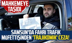 Samsun'da fahri trafik müfettişinden 'trajikomik' ceza! Mahkemeye taşıdı