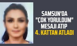 Samsun'da "Çok yoruldum" mesajı atıp 4. kattan atladı