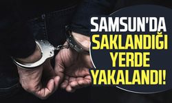 Samsun'da aranan şüpheli saklandığı yerde yakalandı!