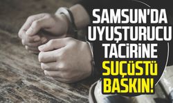 Samsun'da uyuşturucu tacirine suçüstü baskın!