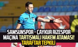 Samsunspor - Çaykur Rizespor maçına tartışmalı hakem ataması! Taraftar tepkili