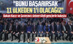 Bakan Kacır ve Alper Gezeravcı üniversiteli gençlerle buluştu: "Bunu başarırsak 11 ülkeden 1'i olacağız"