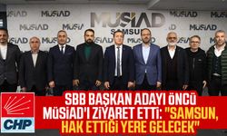 CHP SBB Başkan Adayı Cevat Öncü MÜSİAD'ı ziyaret etti: "Samsun, hak ettiği yere gelecek"