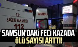 Samsun'daki feci kazada ölü sayısı arttı!