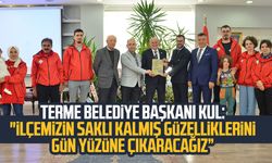 Terme Belediye Başkanı Şenol Kul: "İlçemizin saklı kalmış güzelliklerini gün yüzüne çıkaracağız”