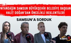 Kanal S ekipleri Samsunlulara sordu: Vatandaşın SBB Başkanı Halit Doğan'dan öncelikli beklentileri neler?