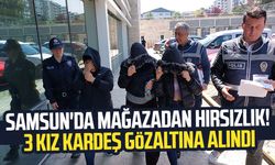 Samsun'da mağazadan hırsızlık! 3 kız kardeş gözaltına alındı