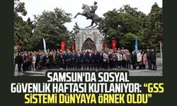 Samsun'da Sosyal Güvenlik Haftası kutlanıyor: "GSS sistemi dünyaya örnek oldu"