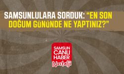 Samsun Canlı Haber arşiv! Samsunlulara sorduk: “En son doğum gününde ne yaptınız?”