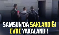 Samsun'da saklandığı evde yakalandı! 25 yıl hapis cezası var