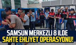 Samsun merkezli 8 ilde sahte ehliyet operasyonu!