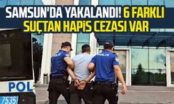 Samsun'da yakalandı! 6 farklı suçtan hapis cezası var