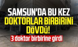 Samsun Atakum'da bu kez doktorlar birbirini dövdü!