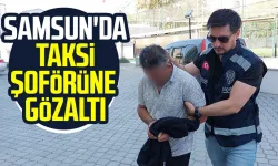 Samsun'da taksi şoförüne gözaltı