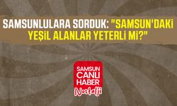 Samsun Canlı Haber arşiv! Samsunlulara sorduk: "Samsun'daki yeşil alanlar yeterli mi?"