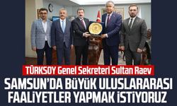 TÜRKSOY Genel Sekreteri Sultan Raev: Samsun'da büyük uluslararası faaliyetler yapmak istiyoruz