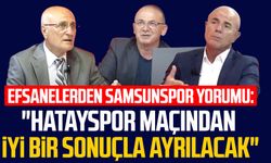 Efsanelerden Samsunspor yorumu: "Hatayspor maçından iyi bir sonuçla ayrılacak"