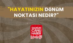 Samsun Canlı Haber arşiv! Samsunlulara sorduk: "Hayatınızın dönüm noktası nedir?"