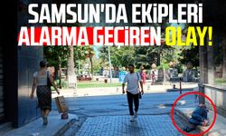 Samsun İlkadım'da ekipleri alarma geçiren olay!