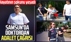 Samsun'da doktor İnci Yurt'tan adalet çağrısı! Hayatının şokunu yaşadı