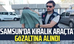 Samsun'da kiralık araçta gözaltına alındı