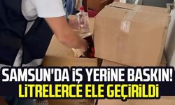 Samsun'da iş yerine baskın! Litrelerce ele geçirildi