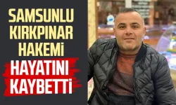 Samsunlu Kırkpınar hakemi Arif Şahin hayatını kaybetti