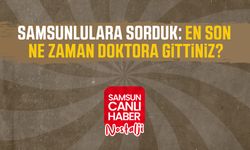 Samsun Canlı Haber arşiv! Samsunlulara sorduk: En son ne zaman doktora gittiniz?