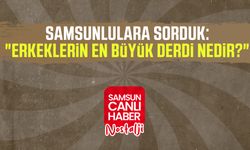 Samsun Canlı Haber arşiv! Samsunlulara sorduk: "Erkeklerin en büyük derdi nedir?"