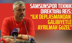 Samsunspor Teknik Direktörü Reis: "İlk deplasmandan galibiyetle ayrılmak güzel"