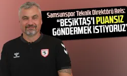 Samsunspor Teknik Direktörü Reis: Beşiktaş'ı puansız göndermek istiyoruz