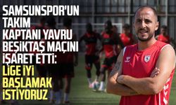 Samsunspor'un takım kaptanı Zeki Yavru Beşiktaş maçını işaret etti