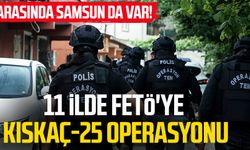 Arasında Samsun da var! 11 ilde FETÖ'ye Kıskaç-25 operasyonu