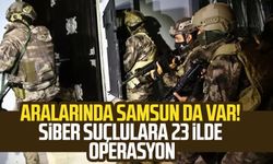 Aralarında Samsun da var! Siber suçlulara 23 ilde operasyon