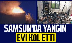 Samsun'da yangın evi kül etti