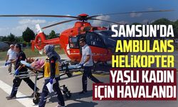 Samsun'da ambulans helikopter yaşlı kadın için havalandı