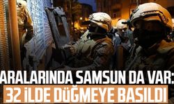 Aralarında Samsun da var: 32 ilde düğmeye basıldı