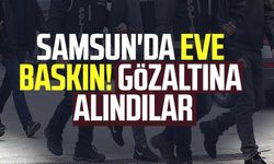 Samsun'da 5 kişinin evine baskın! Gözaltına alındılar